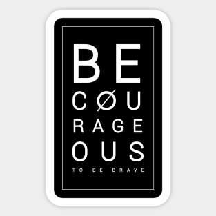 Be courageous to be brave Sticker